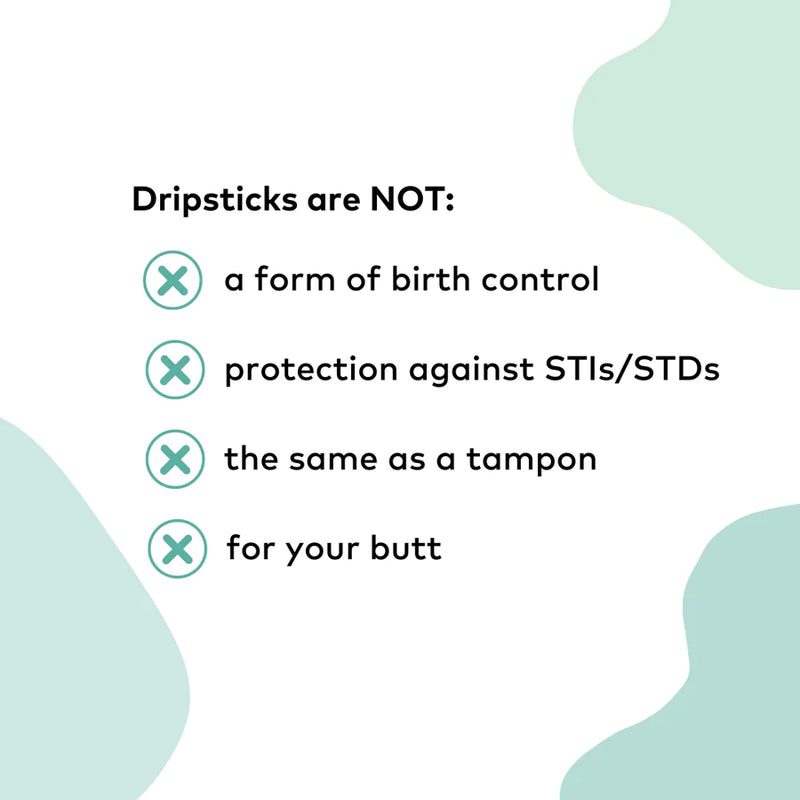 An image filled with text for the Awkward Essentials Dripsticks. It reads: "Dripsticks are NOT: A form of birth control. Protection against STIs/STDs. The same as a tampon. For your butt." | Kinkly Shop