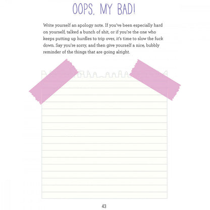 Example page of inside the journal. Title reads "Oops, My Bad!". Text underneath the title reads "Write yourself an apology note. If you've been especially hard on yourself, talked a bunch of shit...Say you're sorry, and then give yourself a nice, bubbly reminder of the things that are going alright." Underneath this text is a design of a piece of empty notebook paper "taped" into the page designed for you to write on.